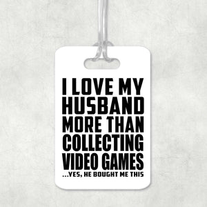 I Love My Husband More Than Collecting Video Games - Luggage Bag Tag