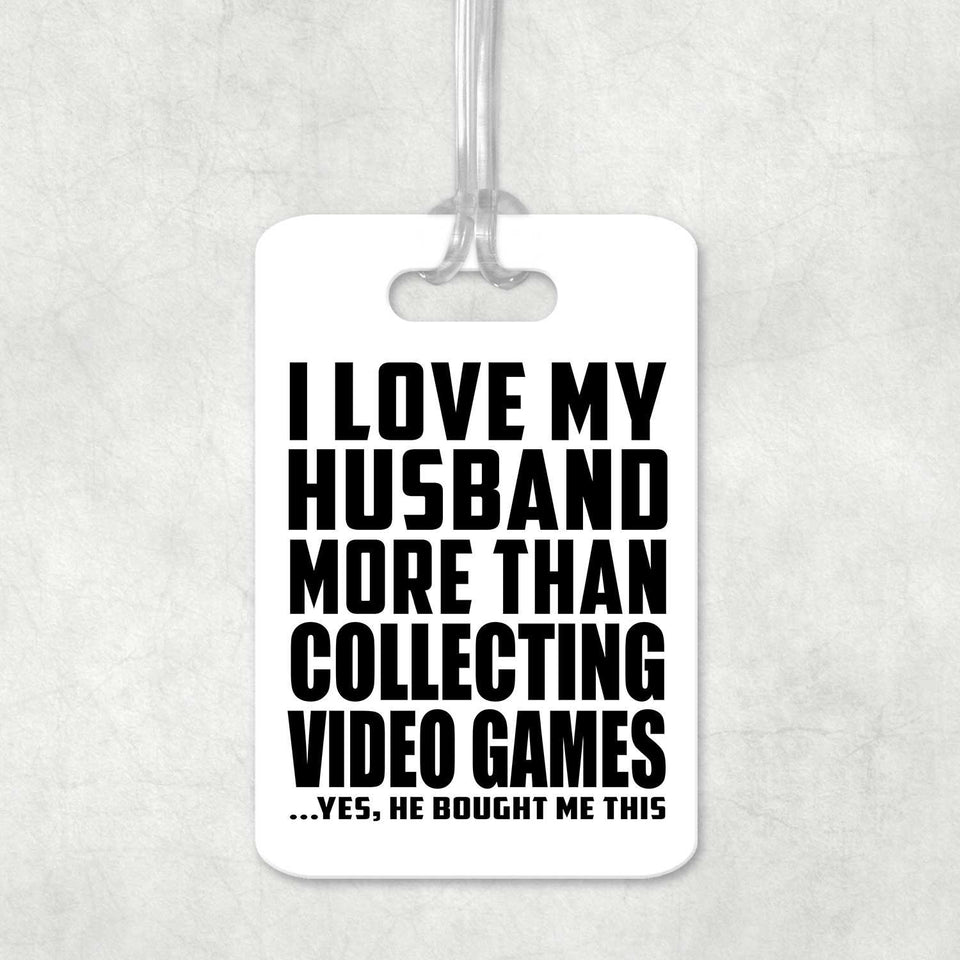 I Love My Husband More Than Collecting Video Games - Luggage Bag Tag