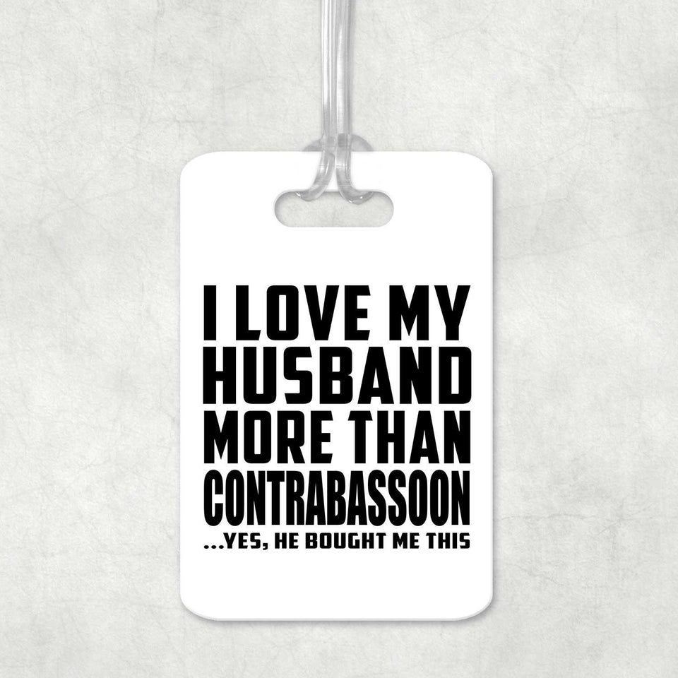 I Love My Husband More Than Contrabassoon - Luggage Bag Tag
