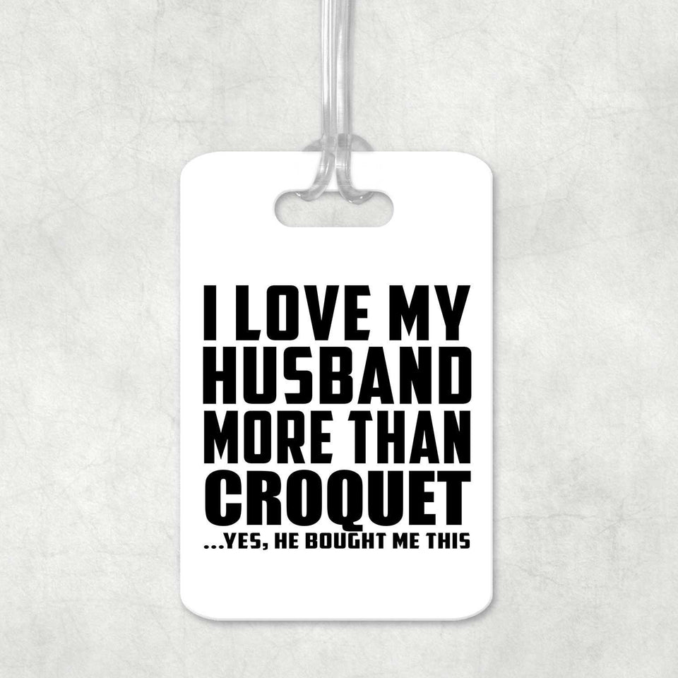 I Love My Husband More Than Croquet - Luggage Bag Tag