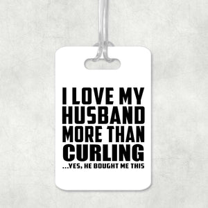 I Love My Husband More Than Curling - Luggage Bag Tag