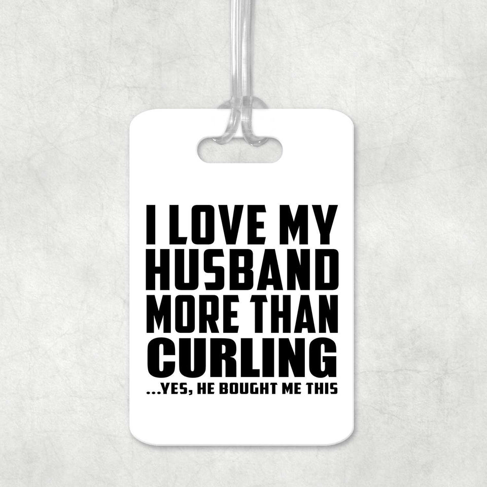 I Love My Husband More Than Curling - Luggage Bag Tag