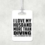 I Love My Husband More Than Diving - Luggage Bag Tag