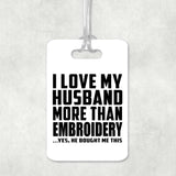 I Love My Husband More Than Embroidery - Luggage Bag Tag