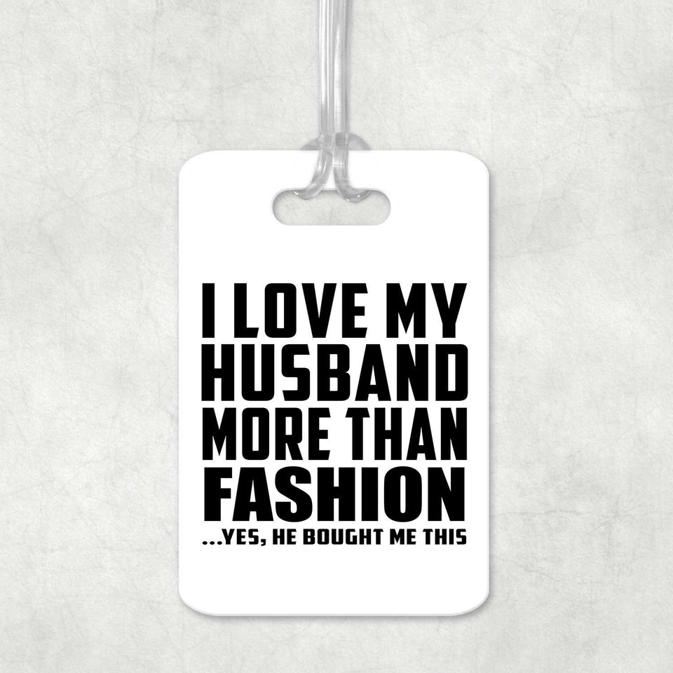 I Love My Husband More Than Fashion - Luggage Bag Tag