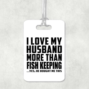 I Love My Husband More Than Fish Keeping - Luggage Bag Tag