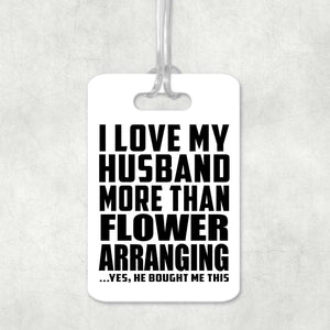I Love My Husband More Than Flower Arranging - Luggage Bag Tag