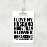 I Love My Husband More Than Flower Arranging - Luggage Bag Tag