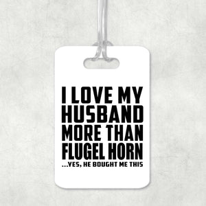 I Love My Husband More Than Flugel Horn - Luggage Bag Tag