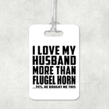 I Love My Husband More Than Flugel Horn - Luggage Bag Tag