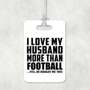 I Love My Husband More Than Football - Luggage Bag Tag