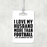 I Love My Husband More Than Football - Luggage Bag Tag