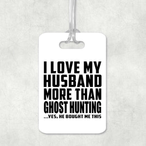 I Love My Husband More Than Ghost Hunting - Luggage Bag Tag