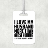 I Love My Husband More Than Ghost Hunting - Luggage Bag Tag
