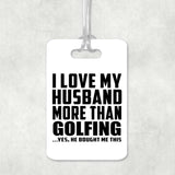 I Love My Husband More Than Golfing - Luggage Bag Tag