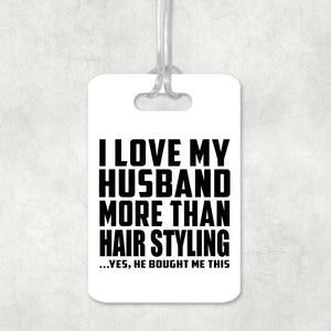 I Love My Husband More Than Hair Styling - Luggage Bag Tag