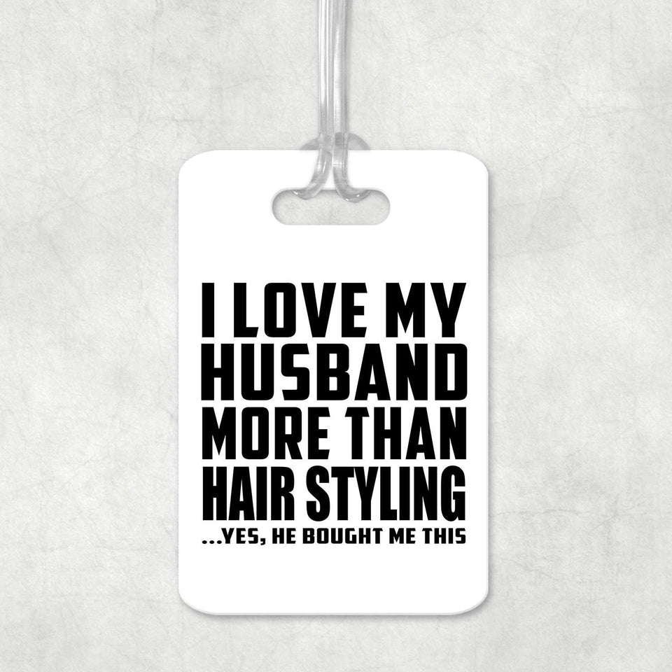 I Love My Husband More Than Hair Styling - Luggage Bag Tag