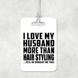 I Love My Husband More Than Hair Styling - Luggage Bag Tag