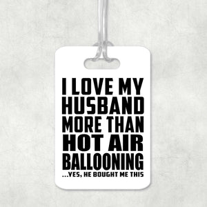 I Love My Husband More Than Hot Air Ballooning - Luggage Bag Tag