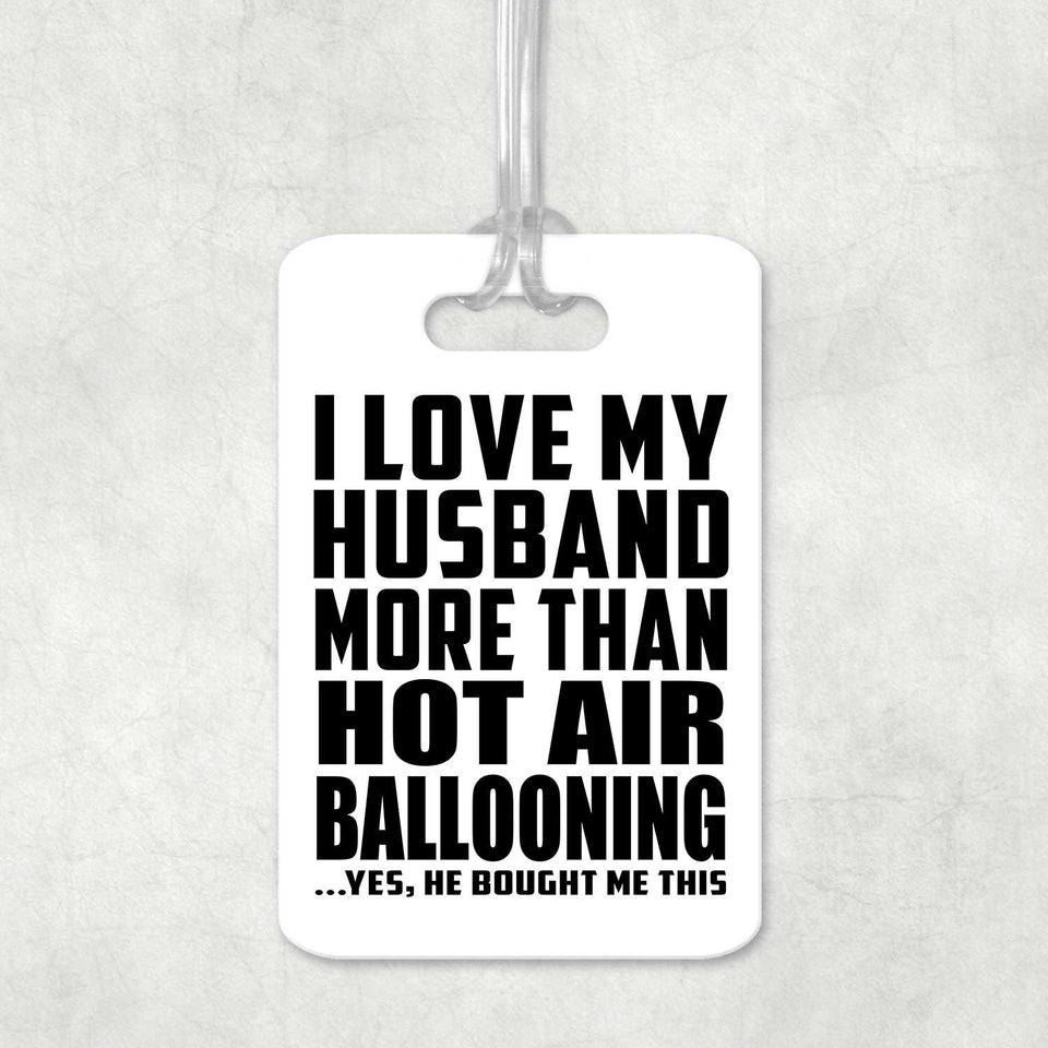 I Love My Husband More Than Hot Air Ballooning - Luggage Bag Tag