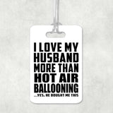 I Love My Husband More Than Hot Air Ballooning - Luggage Bag Tag