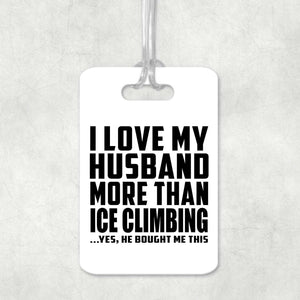 I Love My Husband More Than Ice Climbing - Luggage Bag Tag