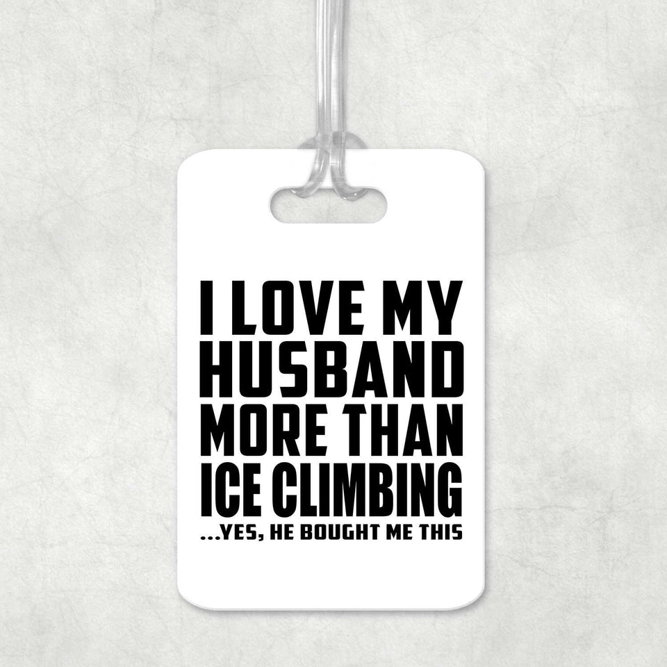 I Love My Husband More Than Ice Climbing - Luggage Bag Tag