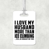 I Love My Husband More Than Ice Climbing - Luggage Bag Tag