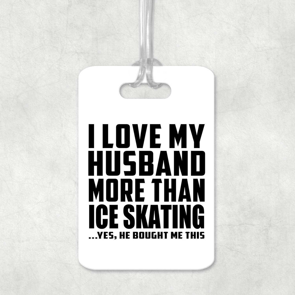 I Love My Husband More Than Ice Skating - Luggage Bag Tag