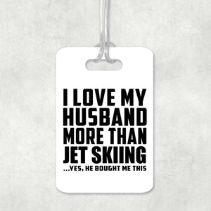 I Love My Husband More Than Jet Skiing - Luggage Bag Tag