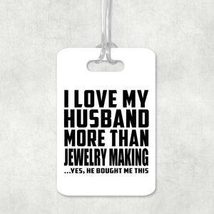 I Love My Husband More Than Jewelry Making - Luggage Bag Tag