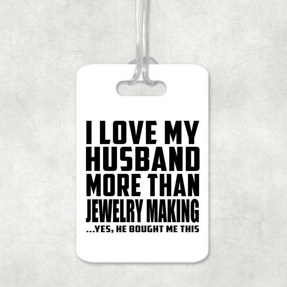 I Love My Husband More Than Jewelry Making - Luggage Bag Tag