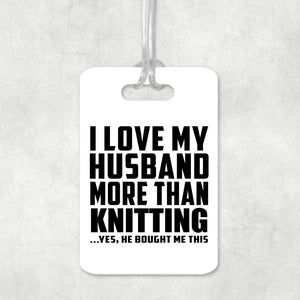 I Love My Husband More Than Knitting - Luggage Bag Tag