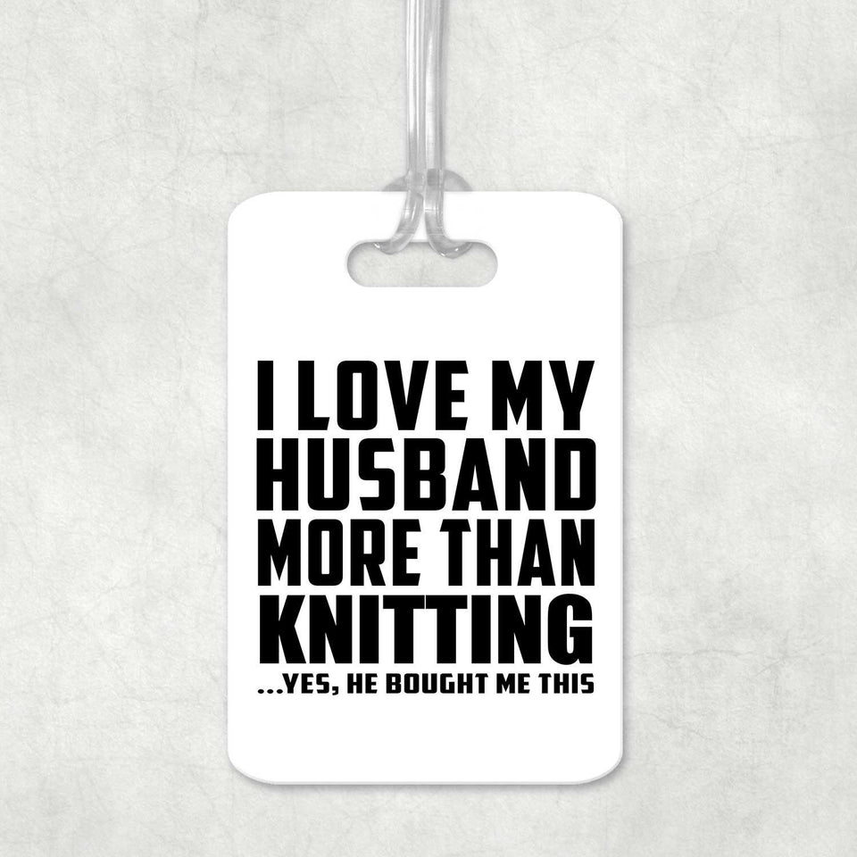 I Love My Husband More Than Knitting - Luggage Bag Tag