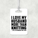 I Love My Husband More Than Knitting - Luggage Bag Tag