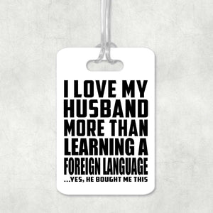 I Love My Husband More Than Learning A Foreign Language - Luggage Bag Tag