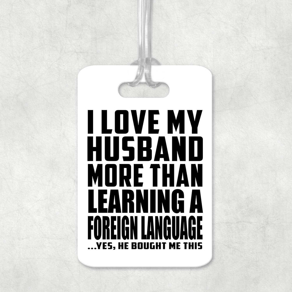 I Love My Husband More Than Learning A Foreign Language - Luggage Bag Tag