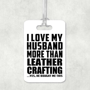 I Love My Husband More Than Leather Crafting - Luggage Bag Tag