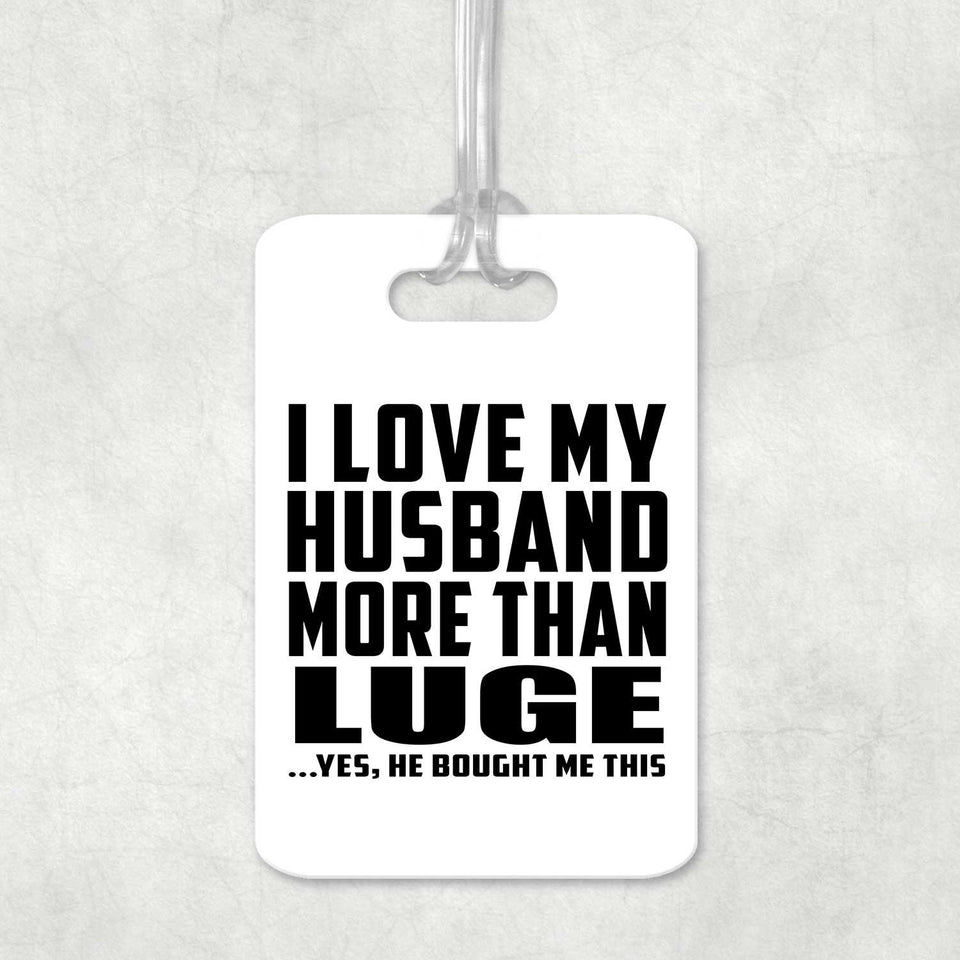 I Love My Husband More Than Luge - Luggage Bag Tag