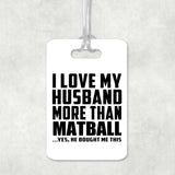 I Love My Husband More Than Matball - Luggage Bag Tag