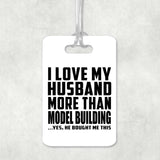 I Love My Husband More Than Model Building - Luggage Bag Tag