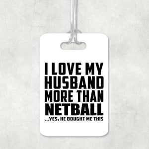 I Love My Husband More Than Netball - Luggage Bag Tag