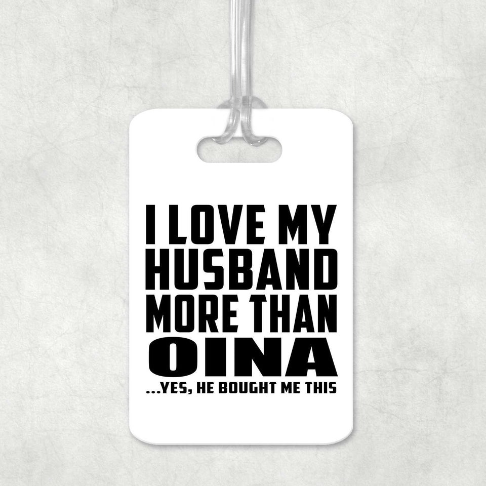 I Love My Husband More Than Oina - Luggage Bag Tag