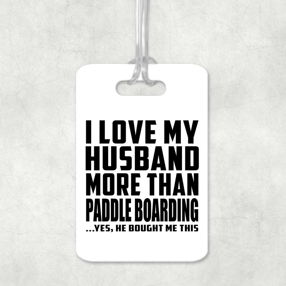 I Love My Husband More Than Paddle Boarding - Luggage Bag Tag