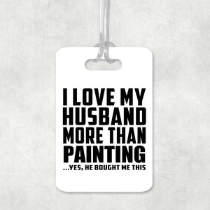 I Love My Husband More Than Painting - Luggage Bag Tag
