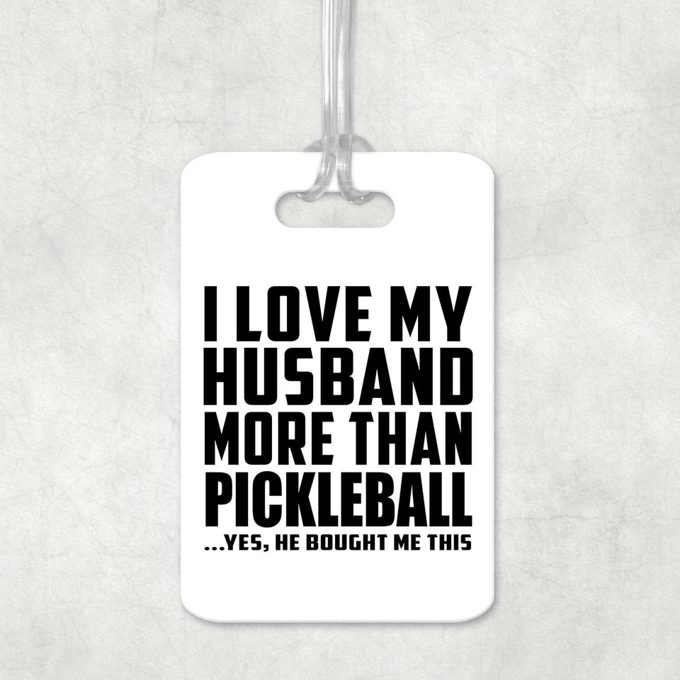 I Love My Husband More Than Pickleball - Luggage Bag Tag