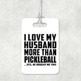 I Love My Husband More Than Pickleball - Luggage Bag Tag