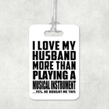 I Love My Husband More Than Playing A Musical Instrument - Luggage Bag Tag