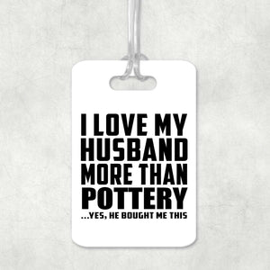 I Love My Husband More Than Pottery - Luggage Bag Tag