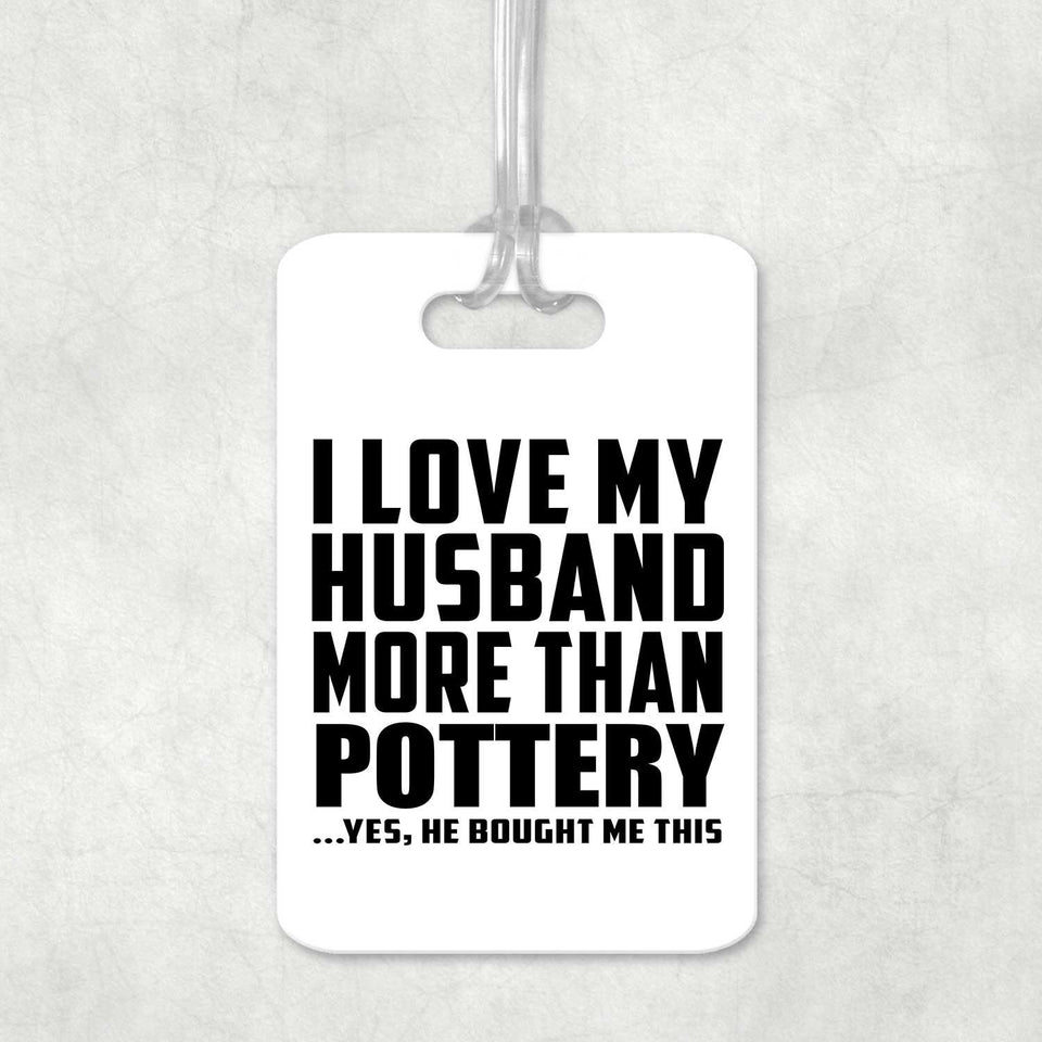 I Love My Husband More Than Pottery - Luggage Bag Tag
